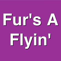 Fur’s A Flyin’
